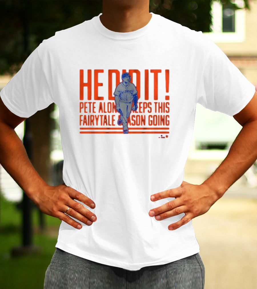 He Did It Pete Alonso New York Mets Keeps This Fairytale Season Going T-Shirt