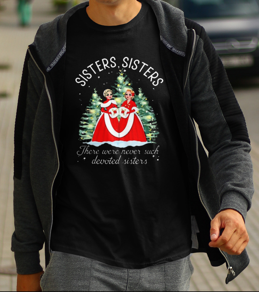 Sisters Sisters There Were Never Such Devoted Sisters Christmas T-Shirt