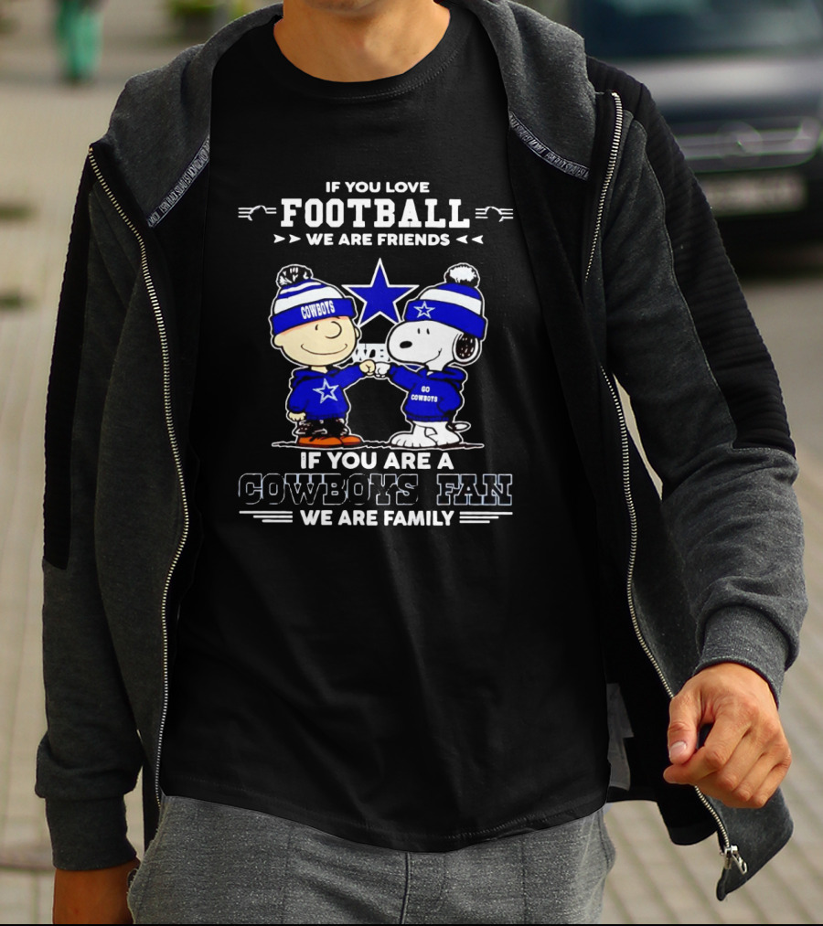 If You Love Football We Are Friends If You Are A Cowboys Fan We Are Family Peanuts T-Shirt