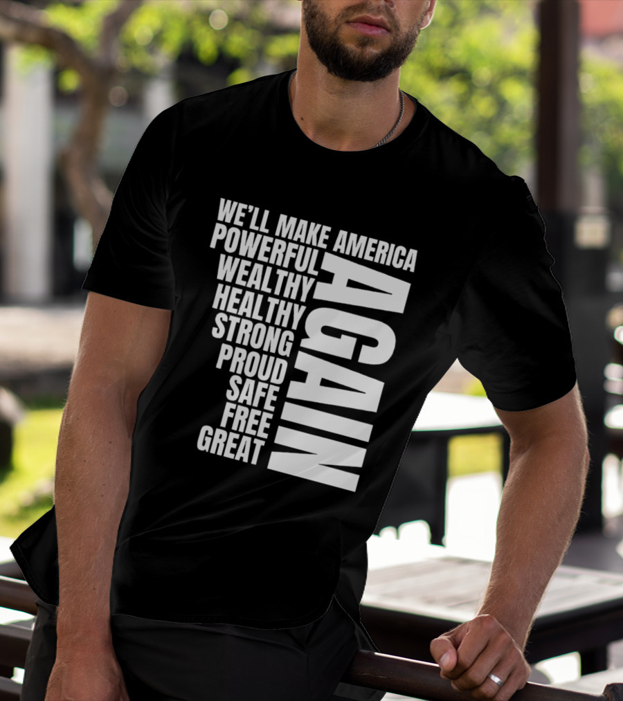 We’ll Make America Powerful Wealthy Healthy Strong Proud Safe Free Great Again T-Shirt