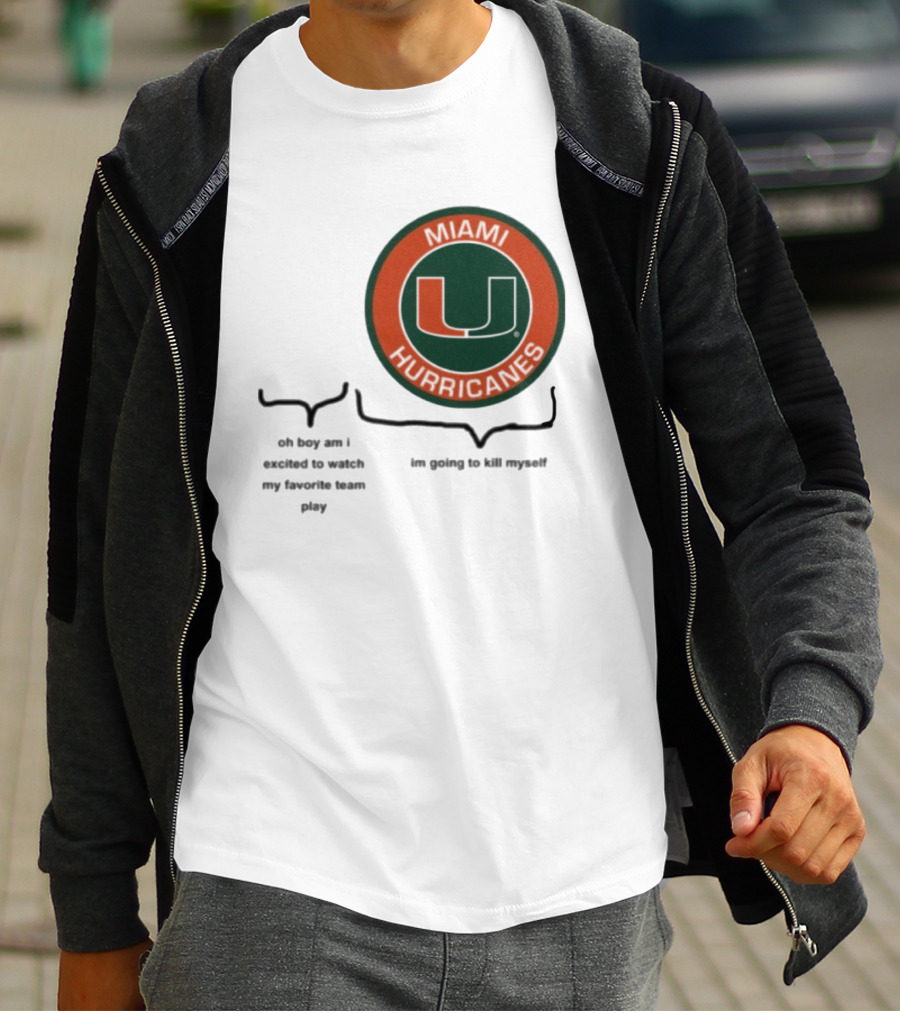 Miami Hurricanes Oh Boy Am I Excited To Watch My Favorite Team Play I'm Going To Kill Myself T-Shirt