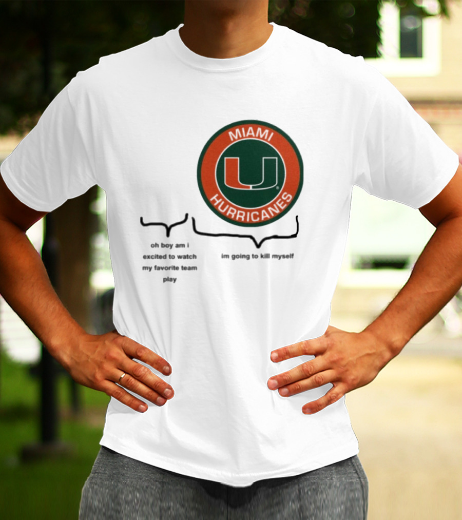 Miami Hurricanes Oh Boy Am I Excited To Watch My Favorite Team Play I'm Going To Kill Myself T-Shirt