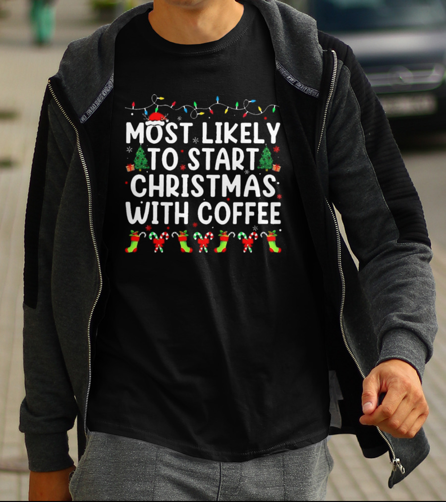 Most Likely To Start Christmas With Coffee Santa Hat Christmas Trees Stockings Candy Canes Holiday Lights T-Shirt
