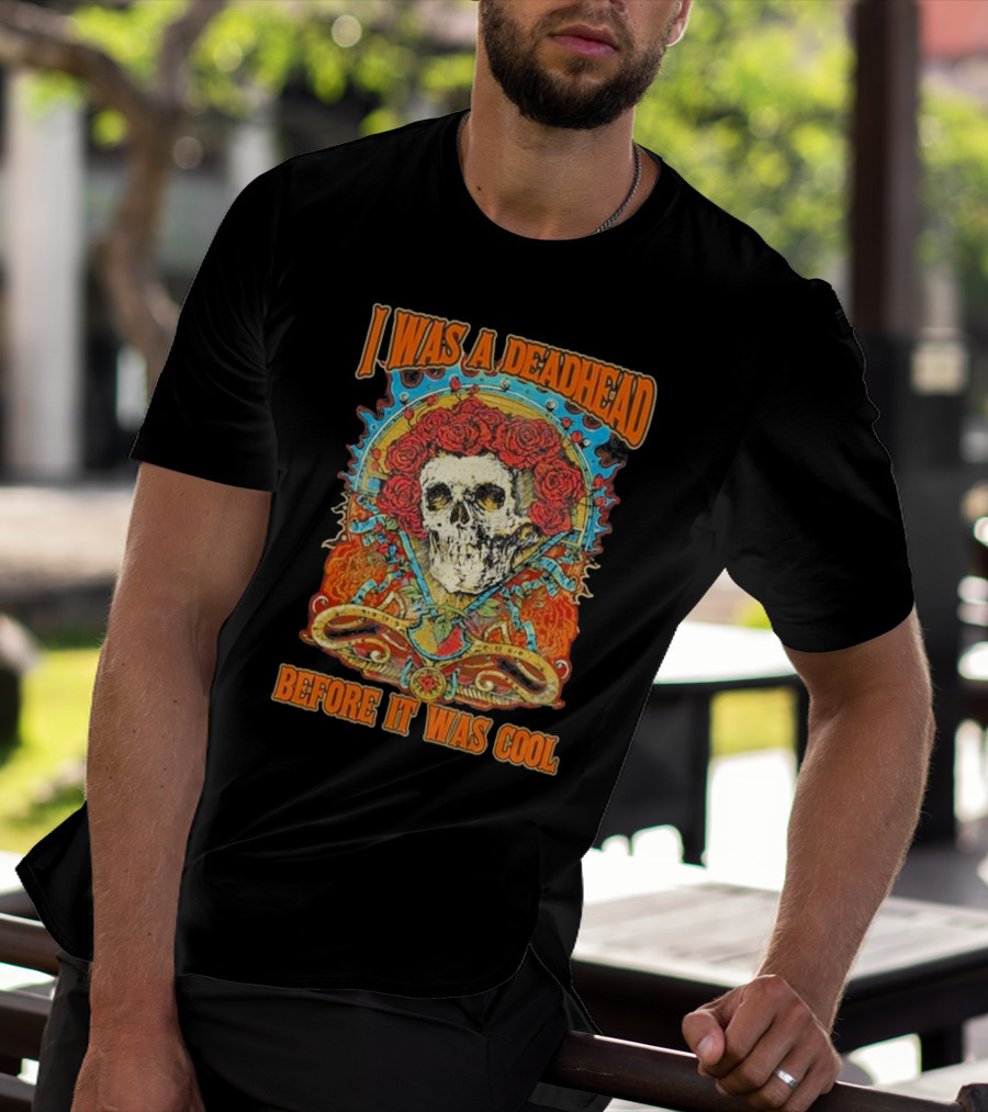 Grateful Dead Skull With Roses I Was A Deadhead Before It Was Cool T-Shirt