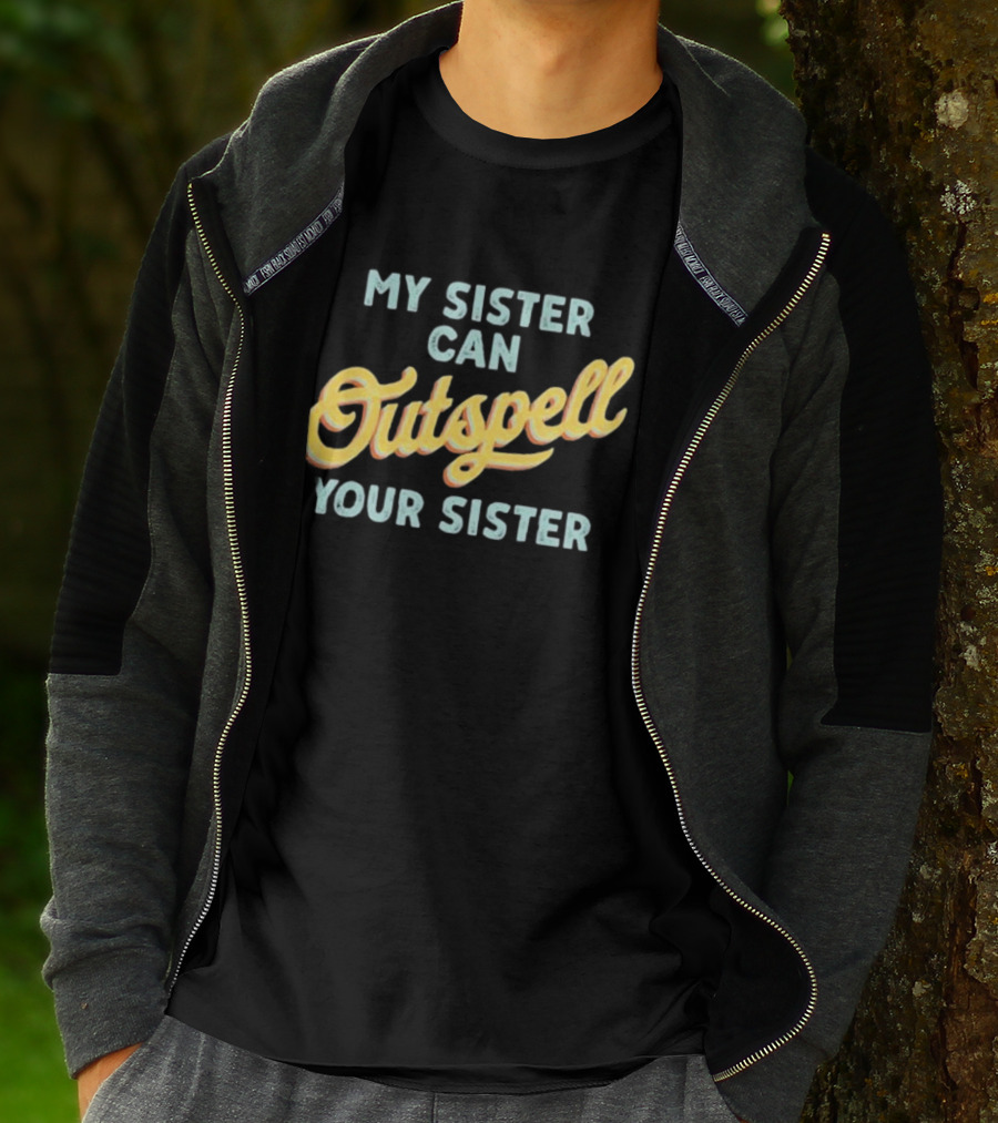 My Sister Can Outspell Your Sister Cute Spelling Bee Sibling Proud Brothers And Sisters T-Shirt