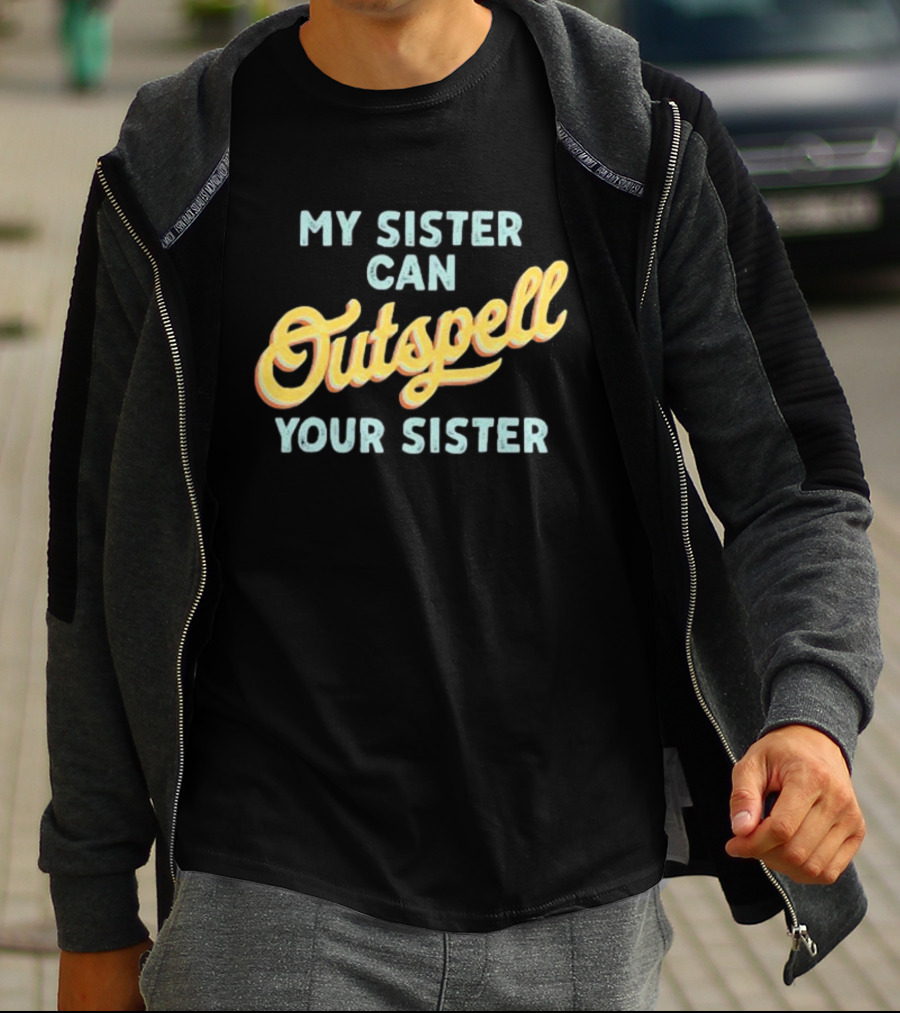 My Sister Can Outspell Your Sister Cute Spelling Bee Sibling Proud Brothers And Sisters T-Shirt