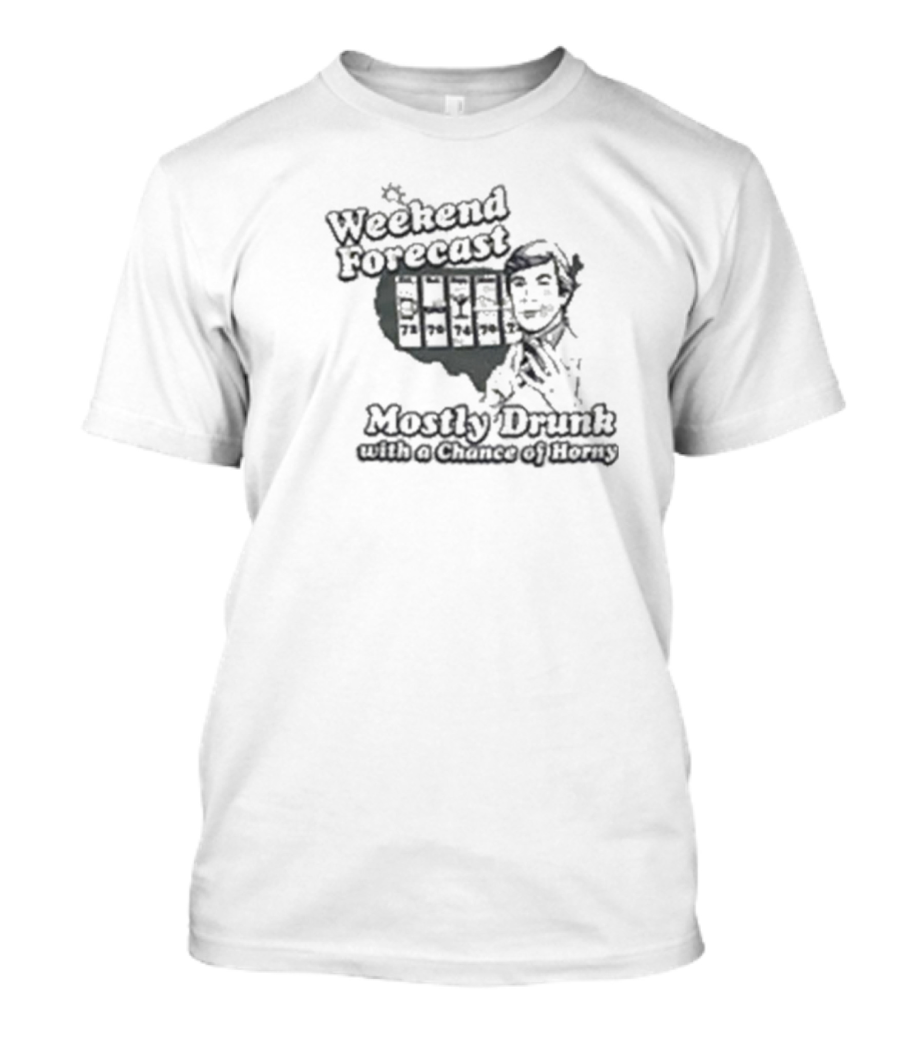 Weekend Forecast Mostly Drunk With A Chance Of Horny T-Shirt