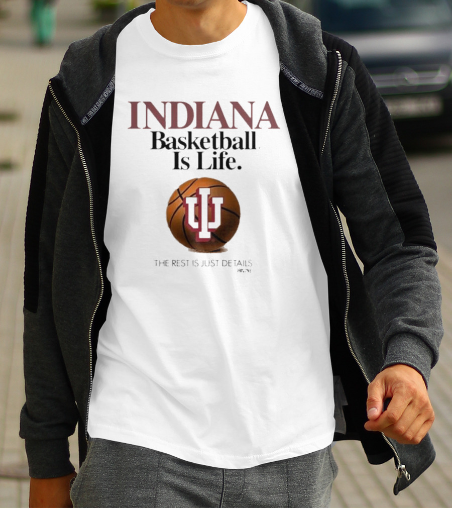 Indiana Hoosiers Basketball Is Life The Rest Is Just Details Basketball IU T-Shirt