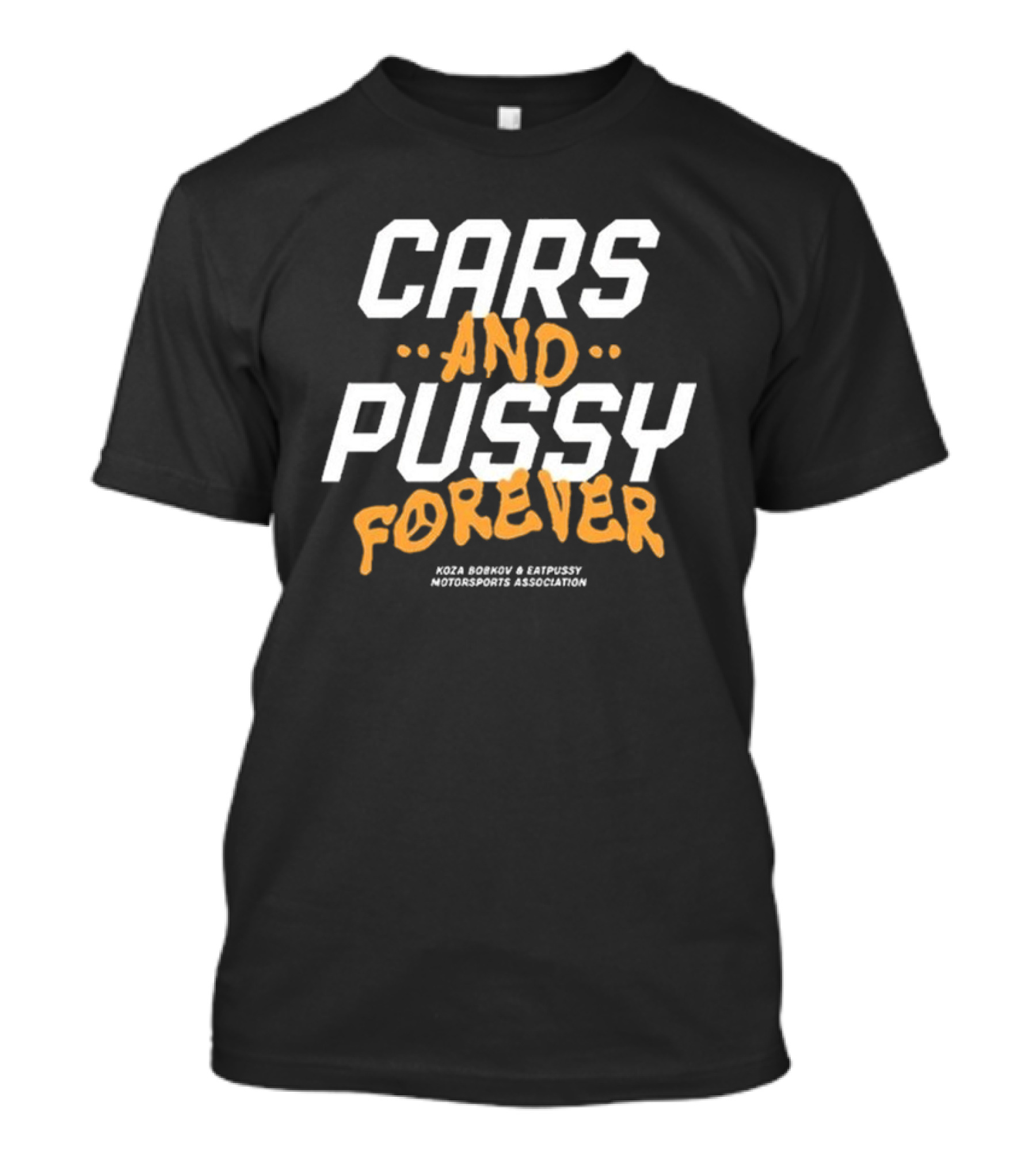 Cars And Pussy Forever Koza Bobkov And Eaty Motorsports Association T-Shirt