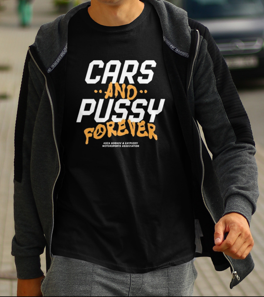 Cars And Pussy Forever Koza Bobkov And Eaty Motorsports Association T-Shirt