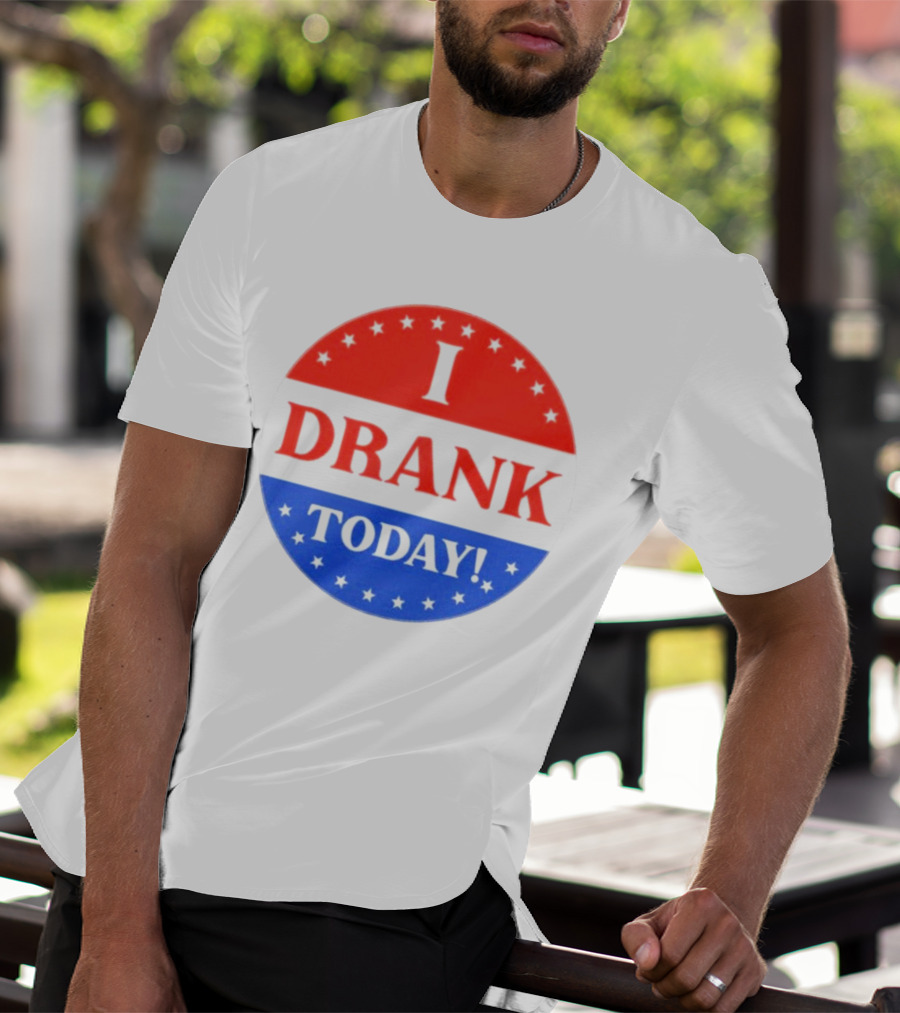I Drank Today Voting Sticker Parody Badge T-Shirt