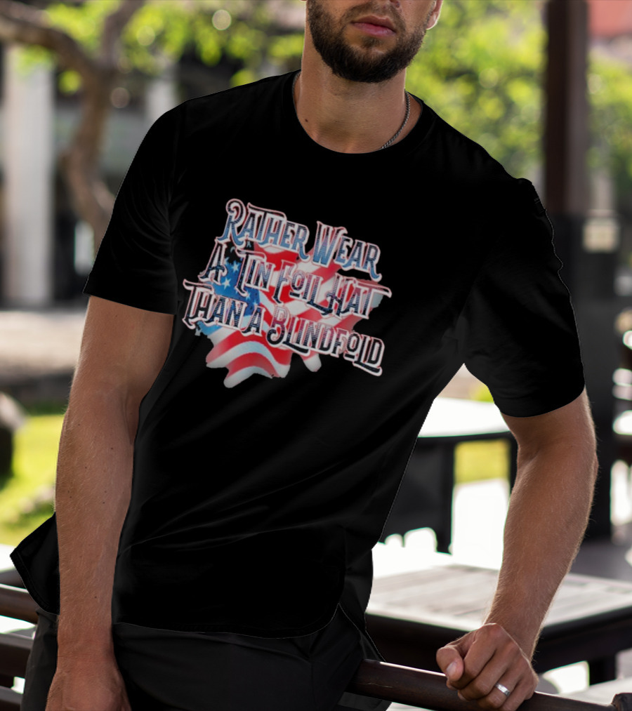Rather Wear A Tin Foil Hat Than A Blindfold American Flag USA Map T-Shirt