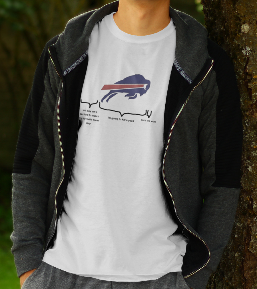 Buffalo Bills Oh Boy Am I Excited To Watch My Favorite Team Play I'm Going To Kill Myself Nice We Won T-Shirt