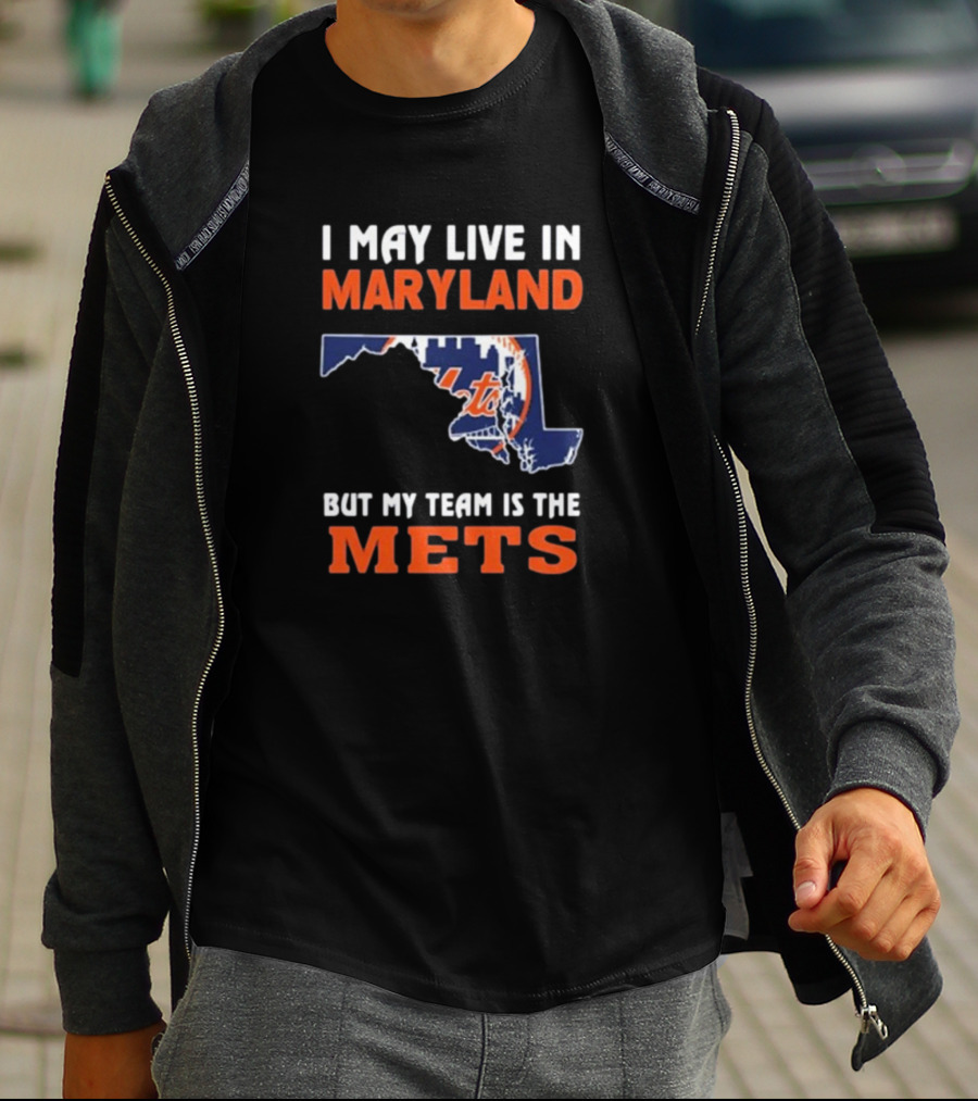 I May Live In Maryland But My Team Is The New York Mets T-Shirt