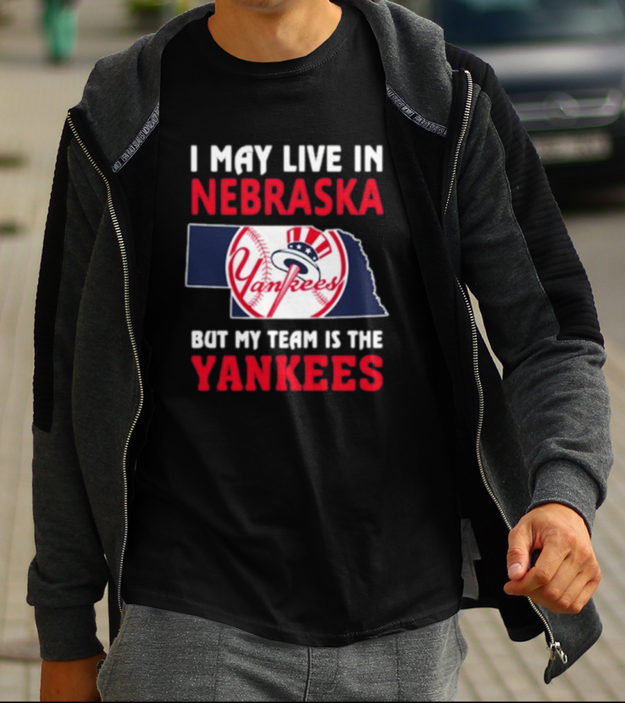 I May Live In Nebraska But My Team Is The Yankees Yankees Baseball T-Shirt