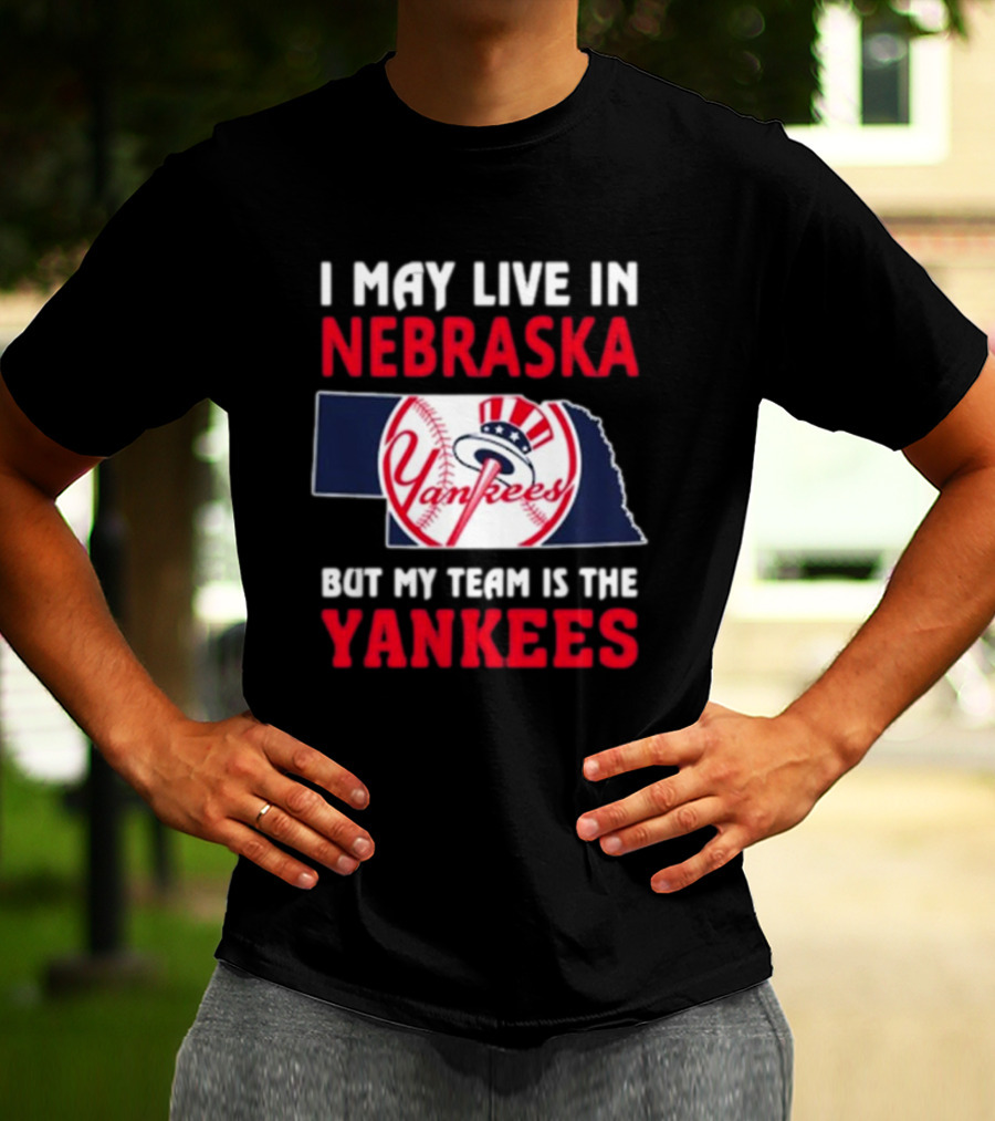 I May Live In Nebraska But My Team Is The Yankees Yankees Baseball T-Shirt