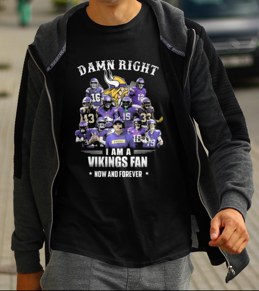 Damn Right I Am A Vikings Fan Now And Forever T-Shirt