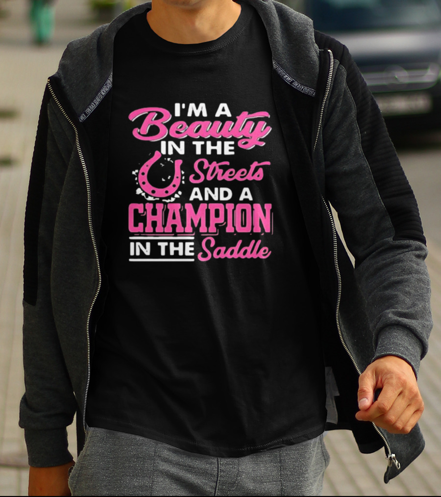 I’m A Beauty In The Streets And A Champion In The Saddle T-Shirt