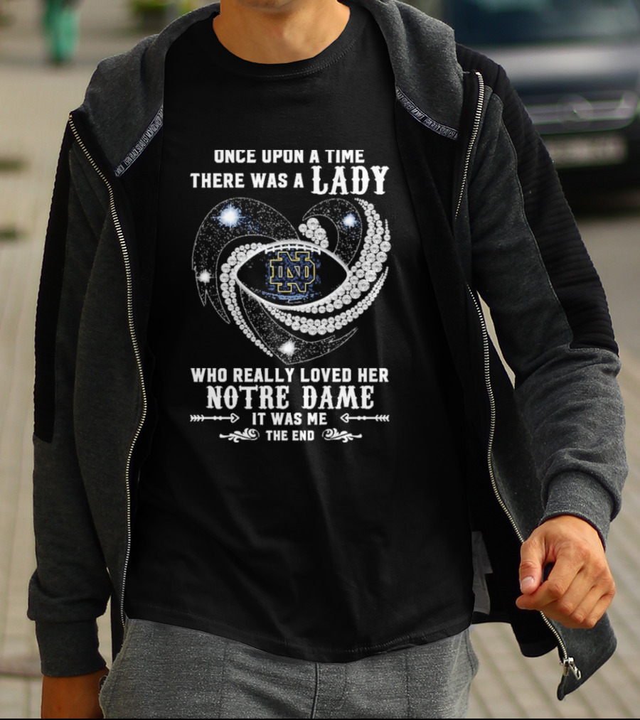 Once Upon A Time There Was A Lady Who Really Loved Her Notre Dame Diamonds It Was Me The End T-Shirt