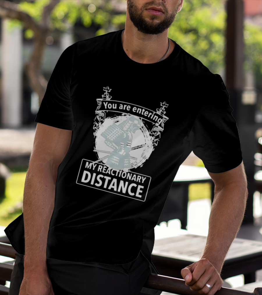 You Are Entering My Reactionary Distance Samurai T-Shirt