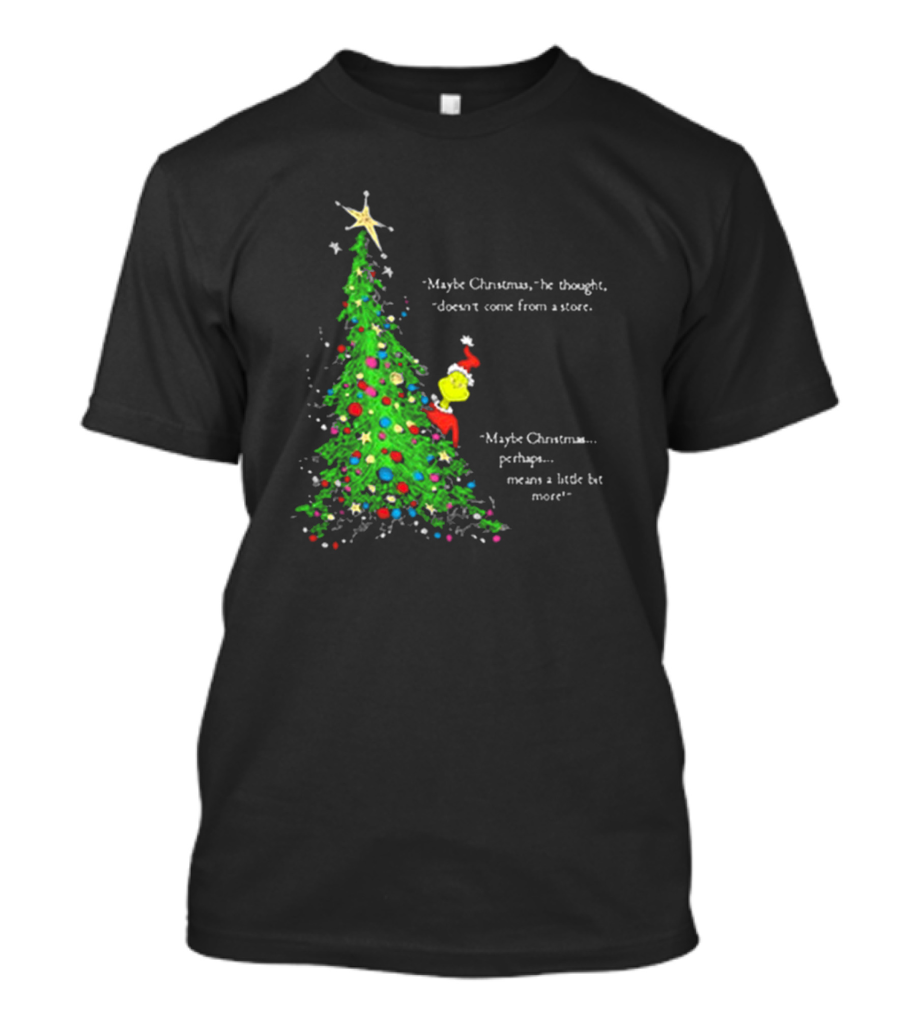 Grinch Maybe Christmas Means A Little Bit More Doesn't Come From A Store Tree Star T-Shirt