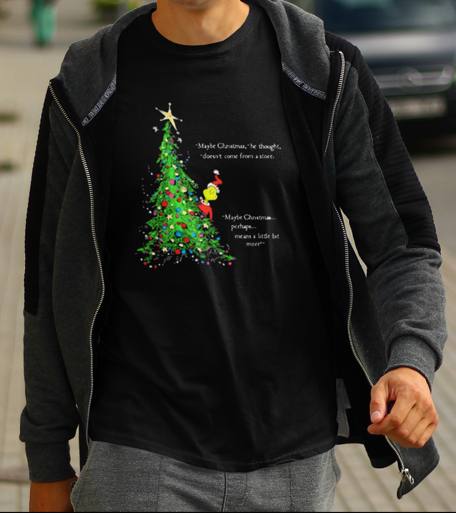 Grinch Maybe Christmas Means A Little Bit More Doesn't Come From A Store Tree Star T-Shirt