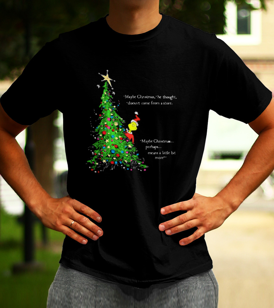 Grinch Maybe Christmas Means A Little Bit More Doesn't Come From A Store Tree Star T-Shirt