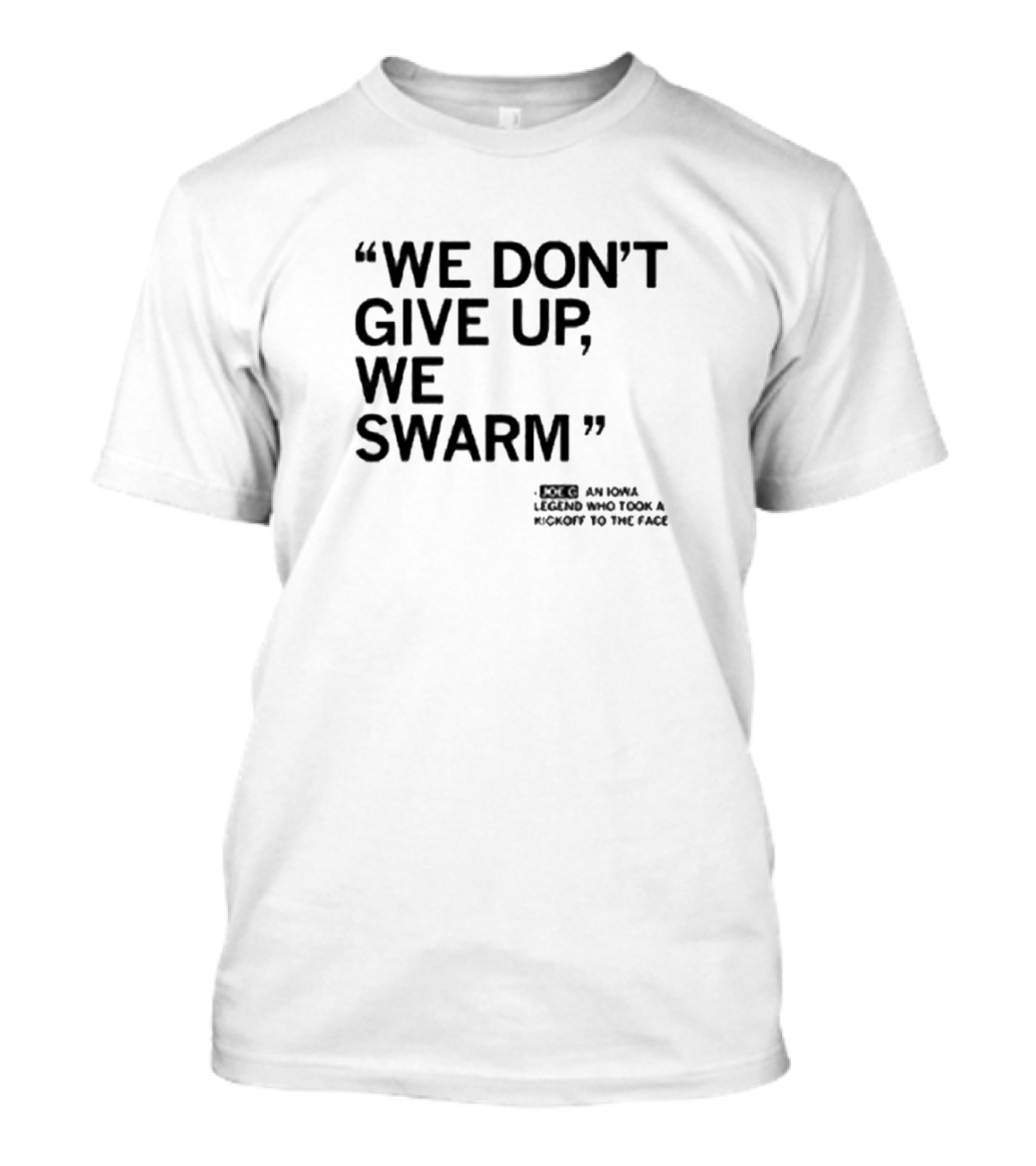 We Don’t Give Up We Swarm An Iowa Legend Who Took A Kickoff To The Face T-Shirt