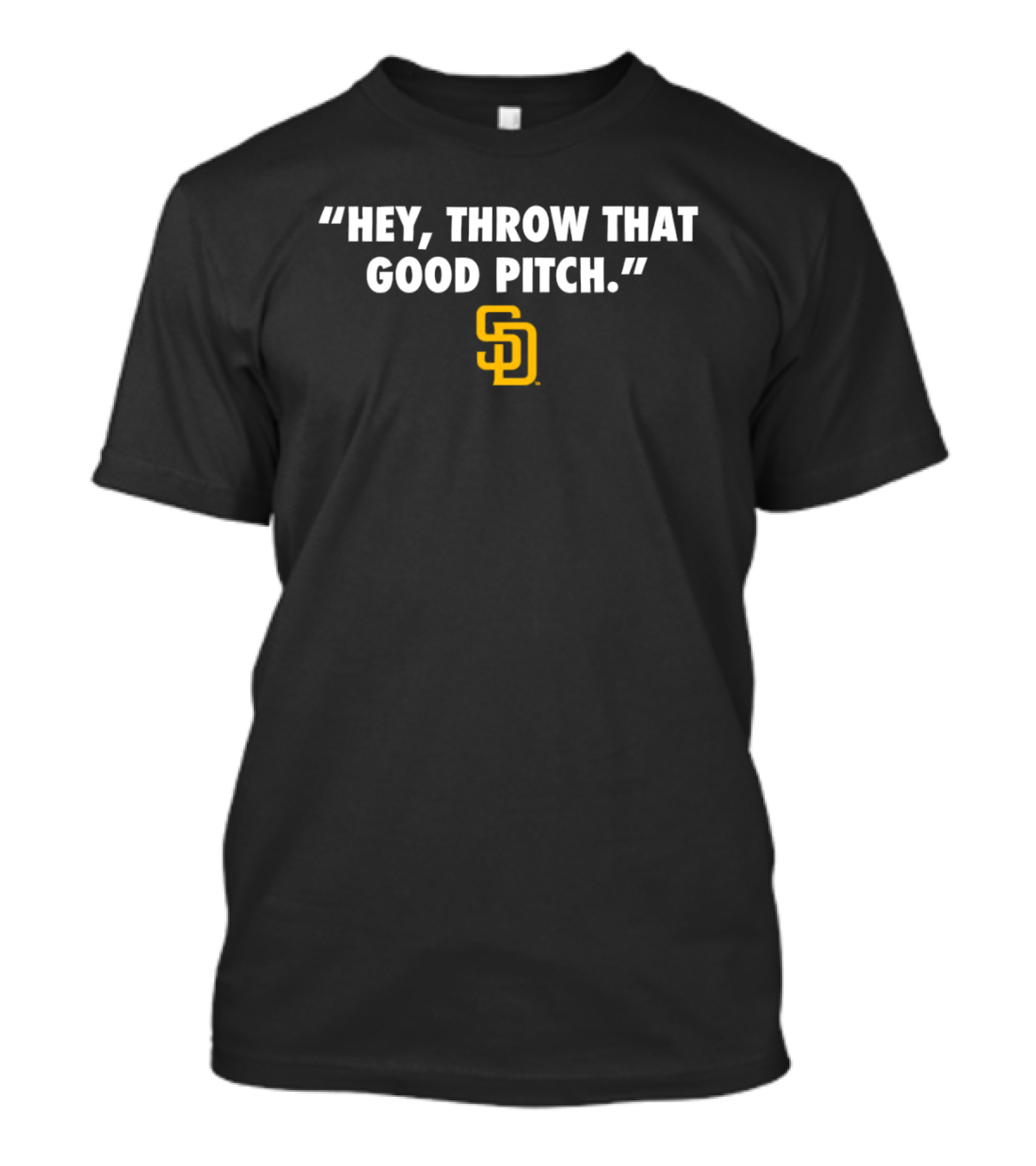 San Diego Padres MLB Quote Hey, Throw That Good Pitch T-Shirt