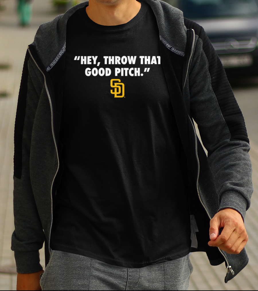 San Diego Padres MLB Quote Hey, Throw That Good Pitch T-Shirt