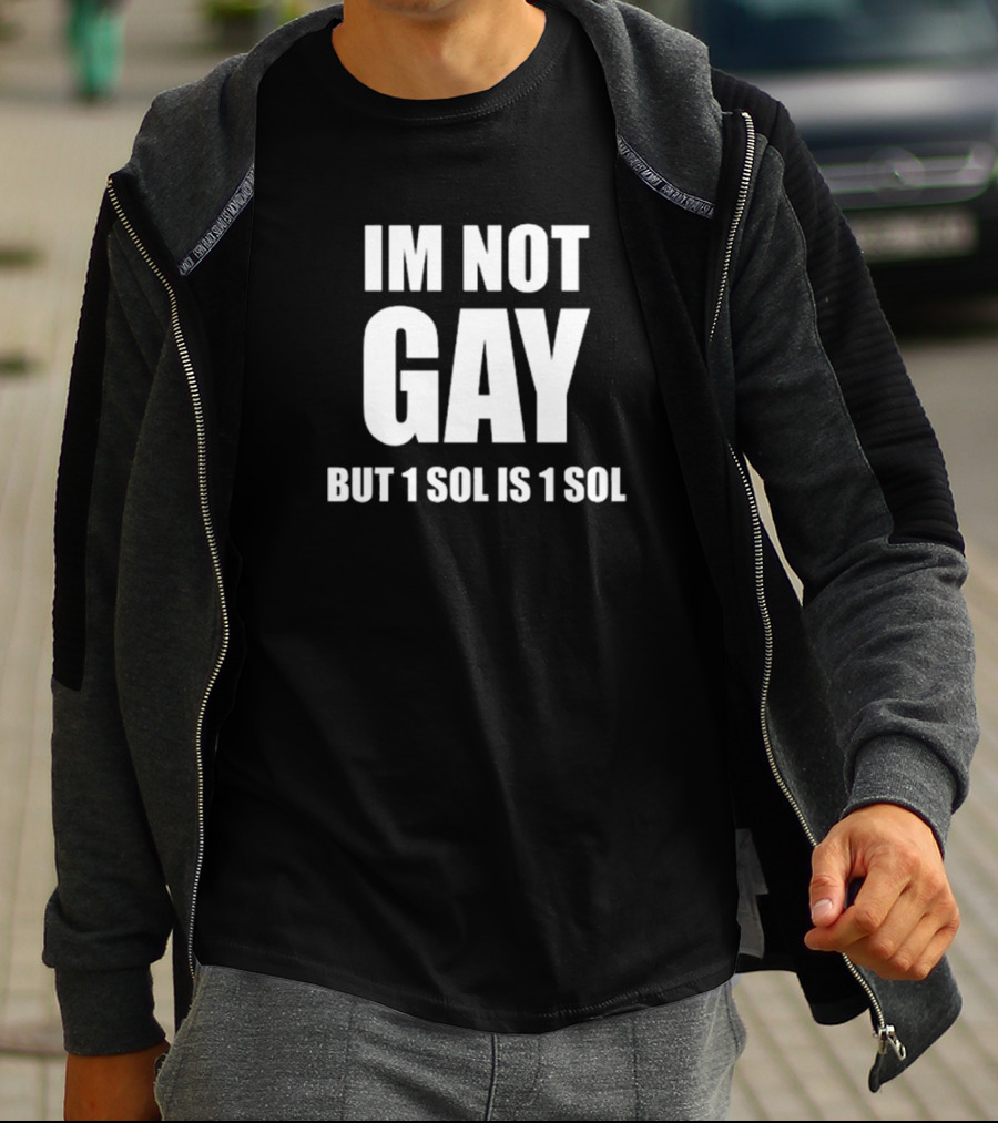 IM NOT GAY BUT 1 SOL IS 1 SOL T-Shirt