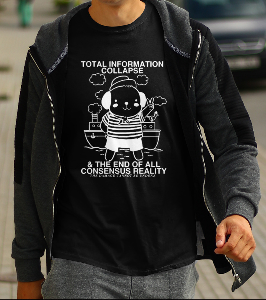 Total Information Collapse And The End Of All Consensus Reality The Damage Cannot Be Undone Cute Animal Sailor On Ship T-Shirt