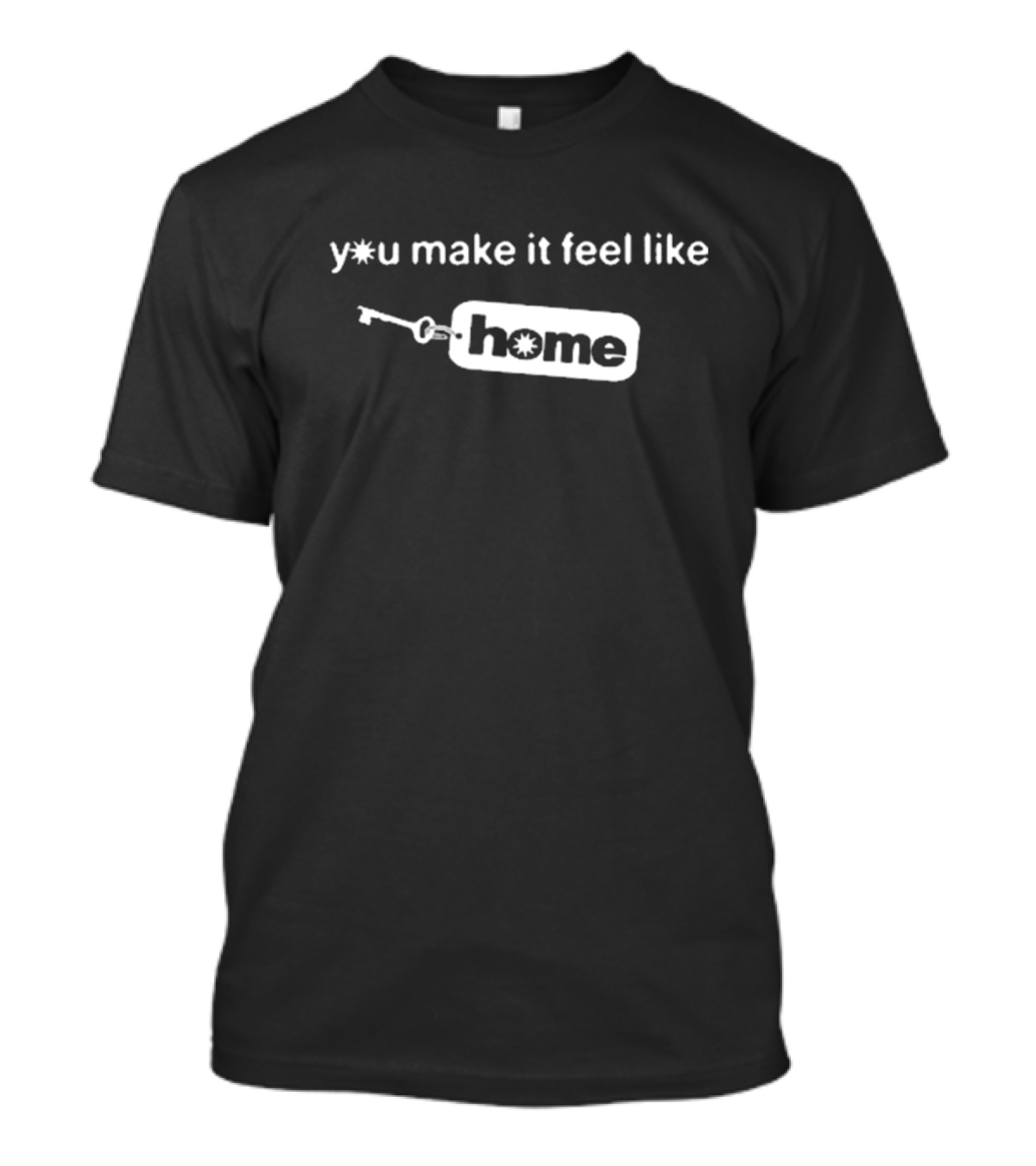Y*u Make It Feel Like Home T-Shirt