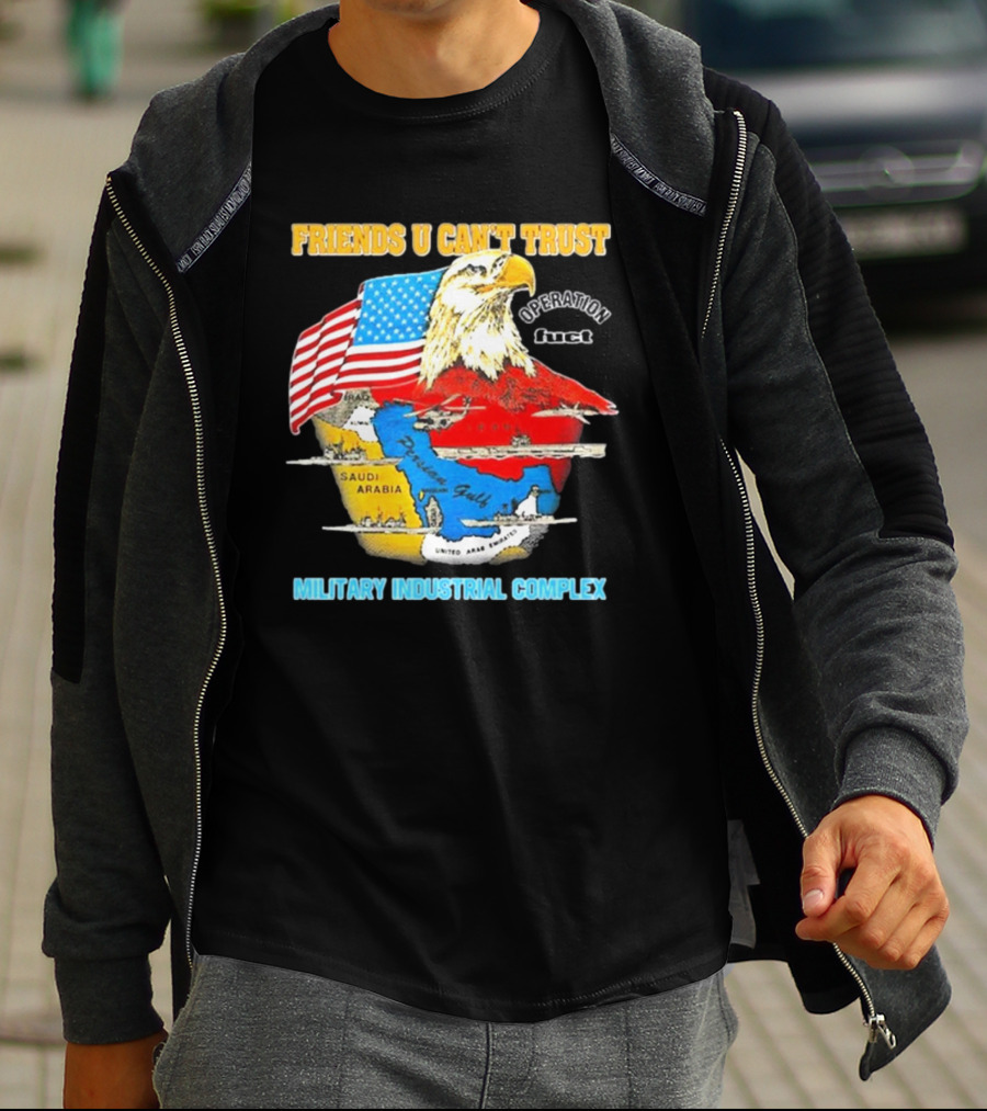 Friends U Can’t Trust Operation Fuct Military Industrial Complex Map Eagle Flag T-Shirt