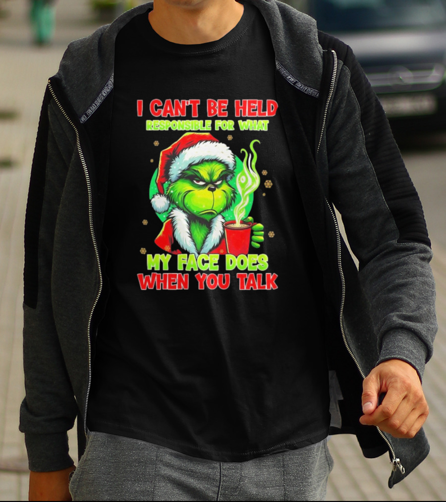 Grinch I Can’t Be Held Responsible For What My Face Does When You Talk Christmas T-Shirt