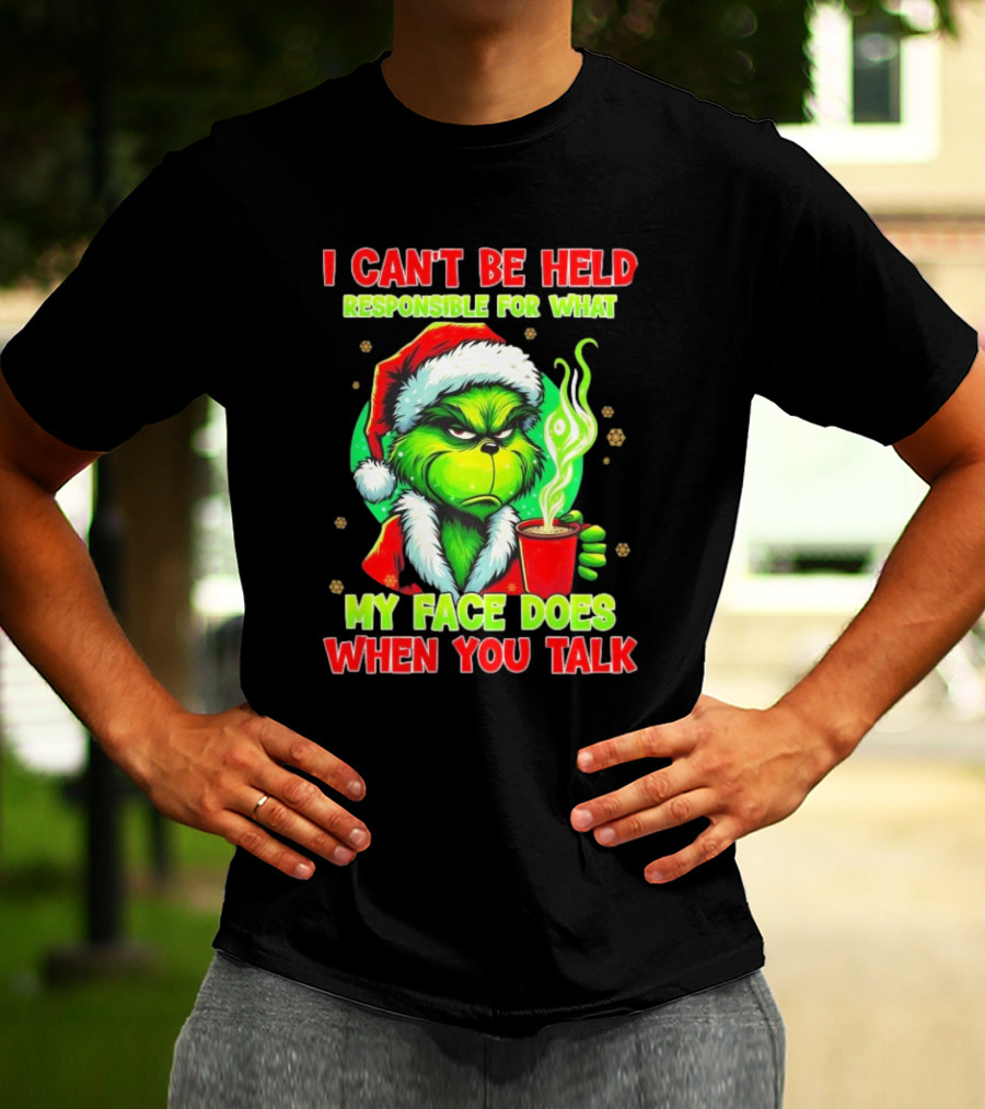 Grinch I Can’t Be Held Responsible For What My Face Does When You Talk Christmas T-Shirt