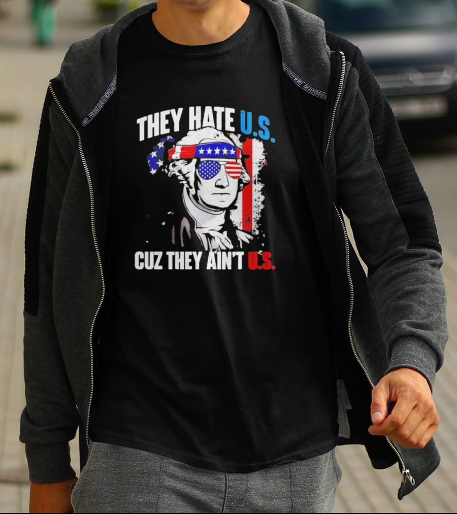 George Washington Patriotic They Hate U.S. Cuz They Ain't U.S T-Shirt