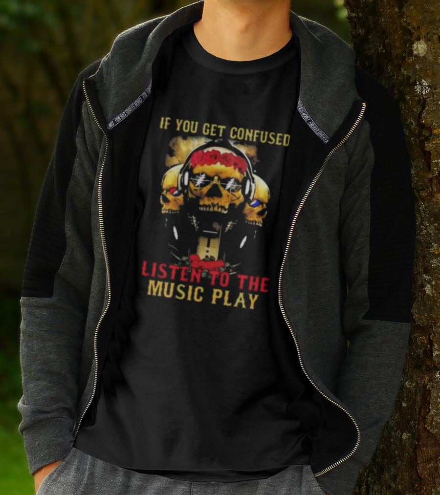 If You Get Confused Listen To The Music Play Skull Headphones Roses Grateful Dead T-Shirt