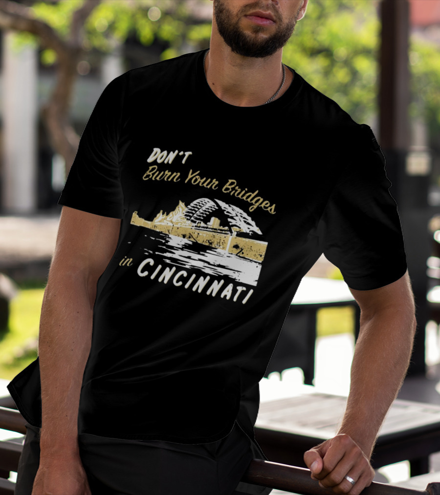 Don’t Burn Your Bridges In Cincinnati Iconic Skyline Reminder T-Shirt
