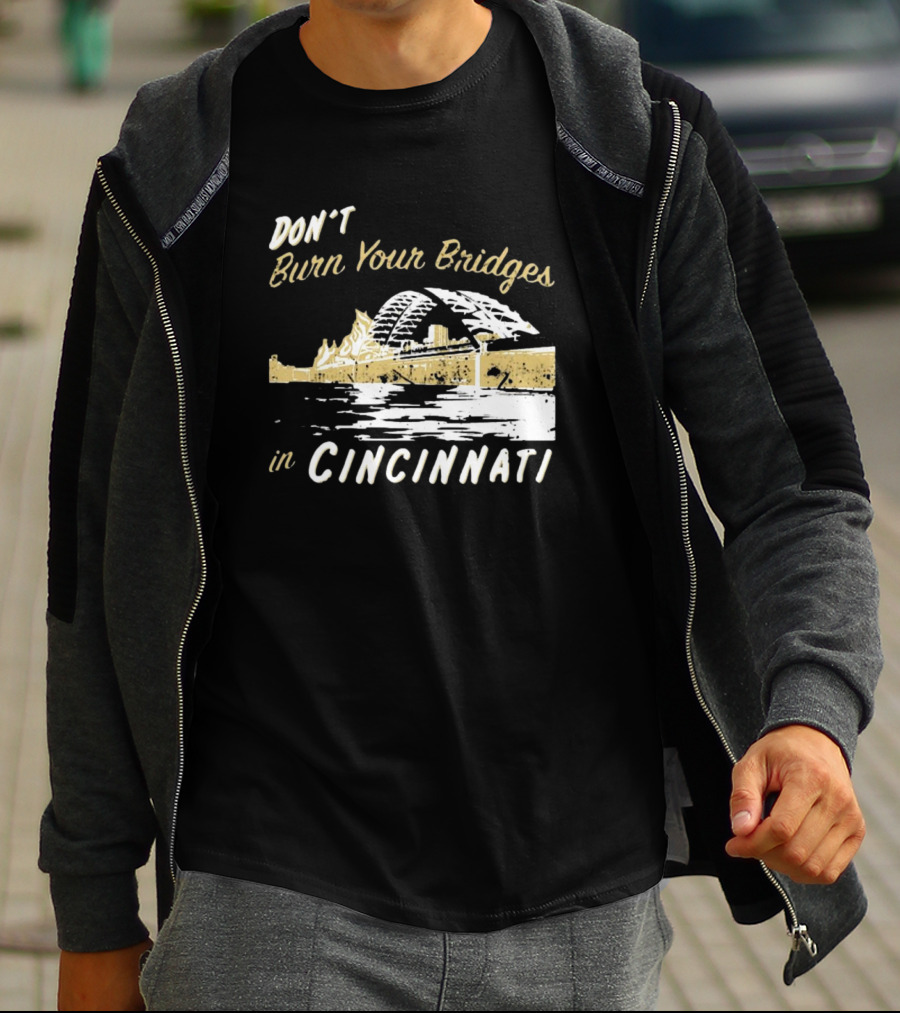 Don’t Burn Your Bridges In Cincinnati Iconic Skyline Reminder T-Shirt