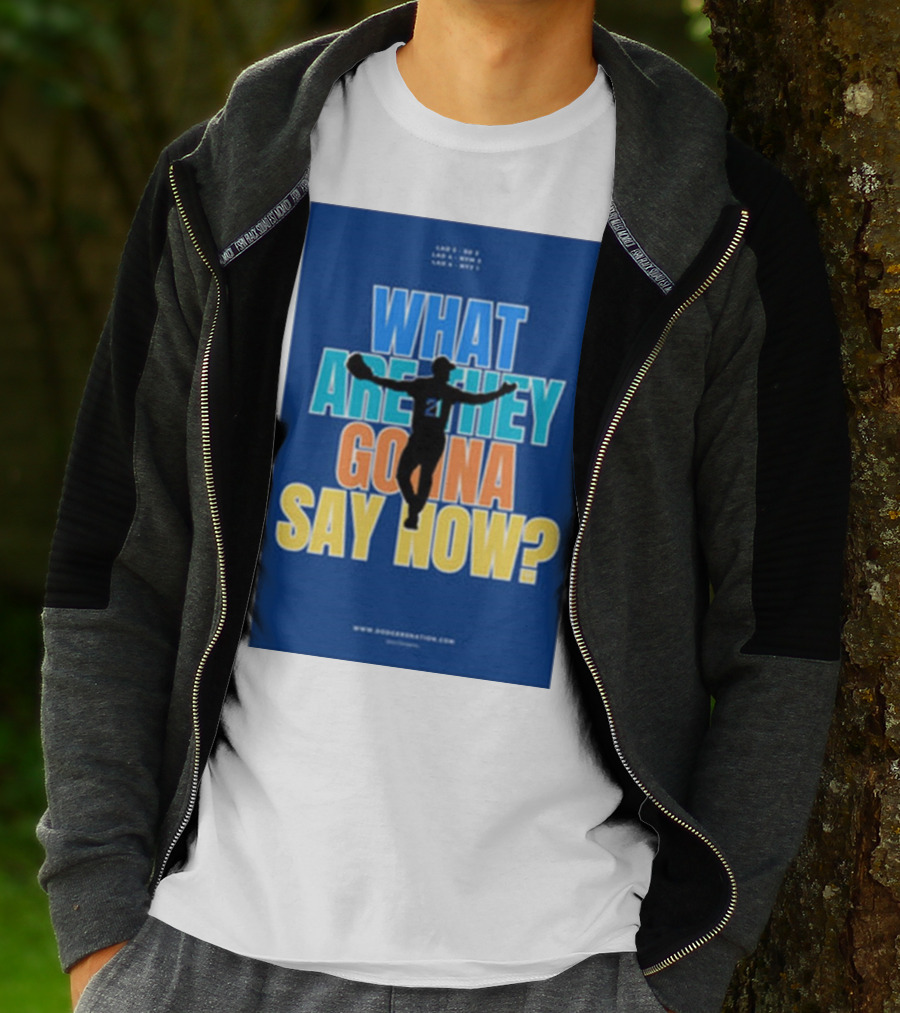 What Are They Gonna Say Now Dodgers Nation Los Angeles Baseball T-Shirt
