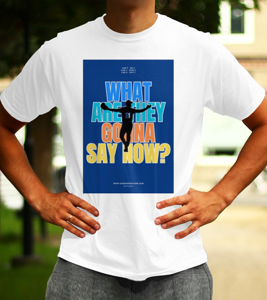 What Are They Gonna Say Now Dodgers Nation Los Angeles Baseball T-Shirt