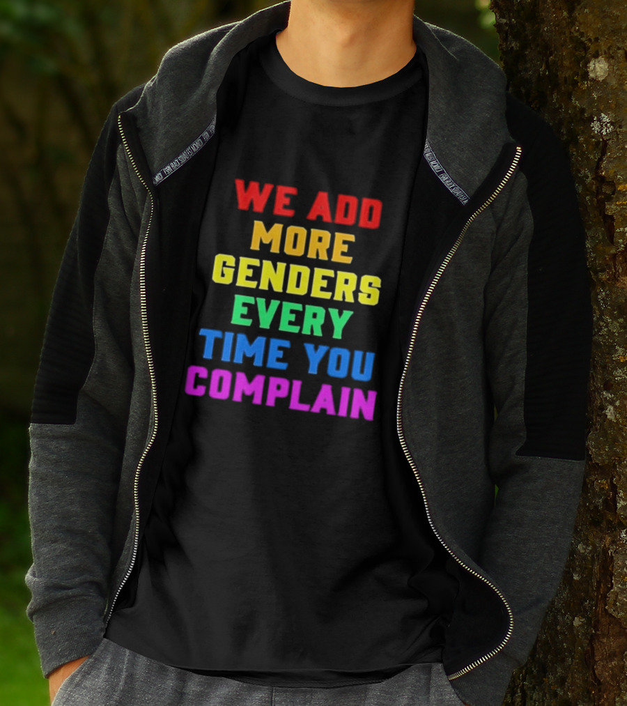 We Add More Genders Every Time You Complain Rainbow Text T-Shirt