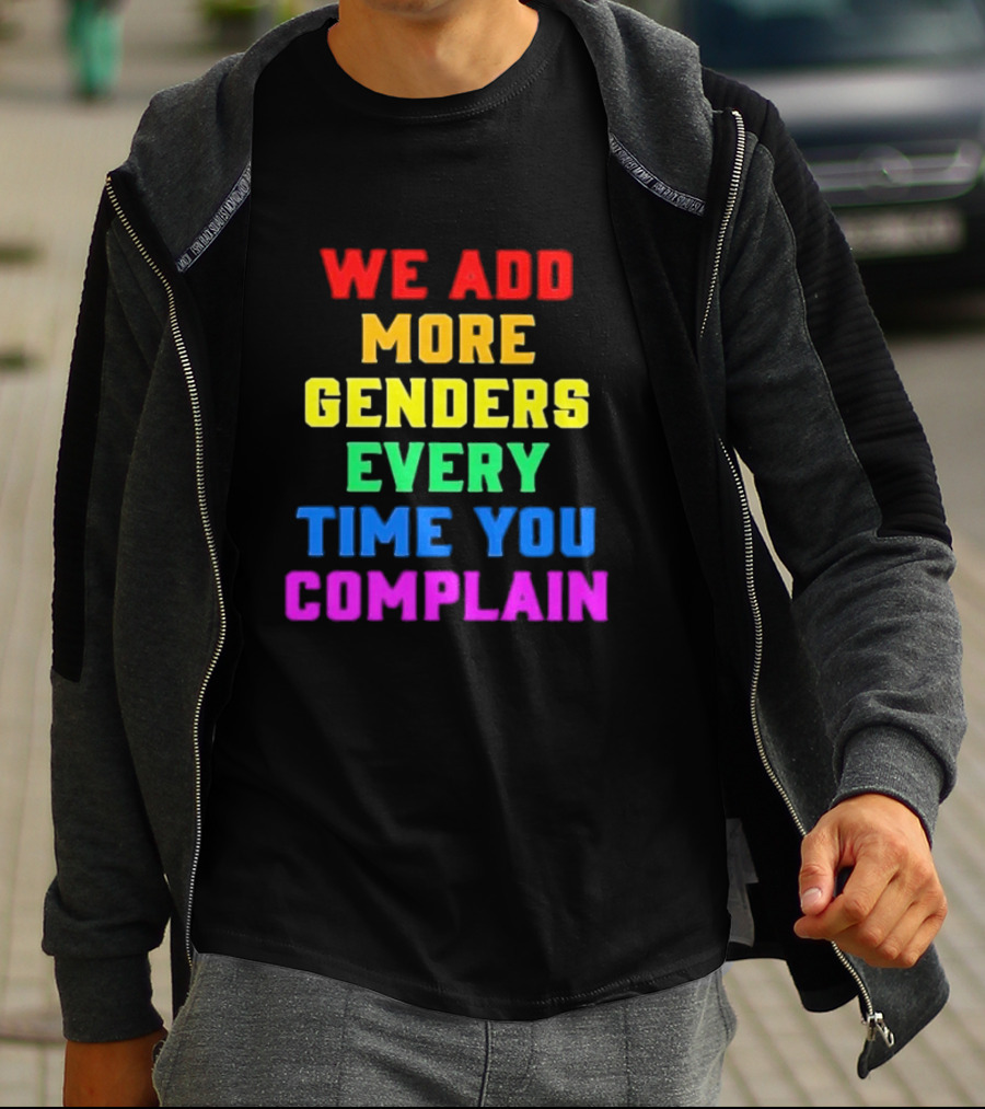 We Add More Genders Every Time You Complain Rainbow Text T-Shirt