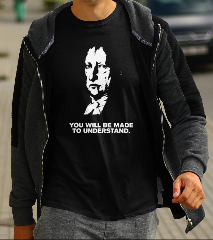 Nikki The Hegelian You Will Be Made To Understand Iconic Philosopher T-Shirt