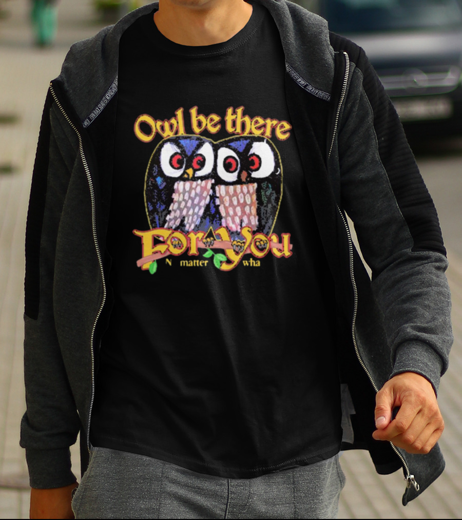 Owl Be There For You No Matter What T-Shirt