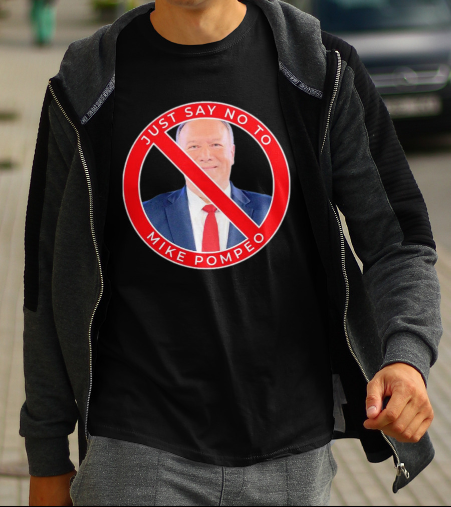 JUST SAY NO TO MIKE POMPEO T-Shirt