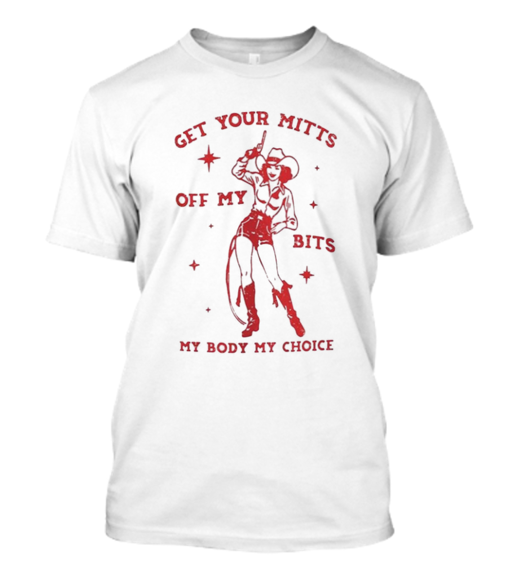 Get Your Mitts Off My Bits My Body My Choice Cowgirl Empowerment T-Shirt
