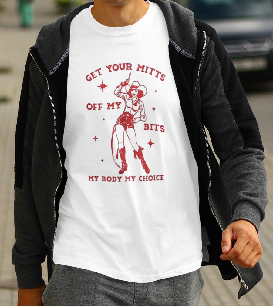 Get Your Mitts Off My Bits My Body My Choice Cowgirl Empowerment T-Shirt