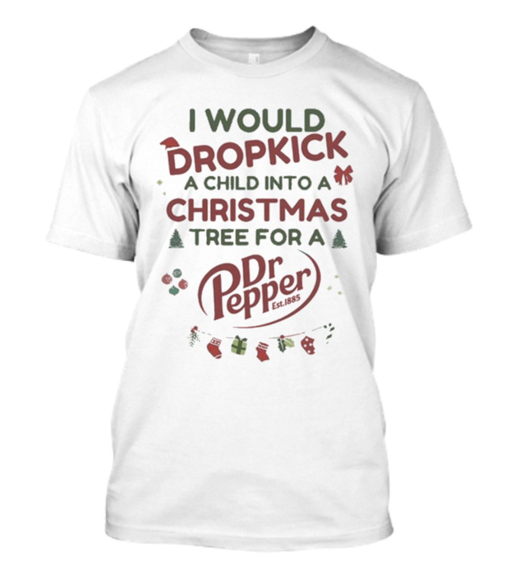 I Would Dropkick A Child Into A Christmas Tree For A Dr Pepper Est. 1885 Holiday Humor T-Shirt